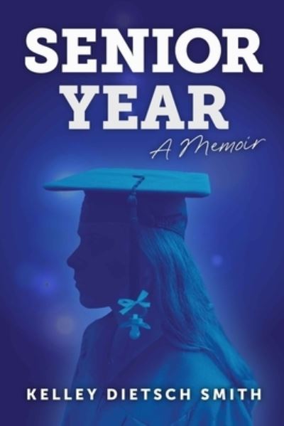 Cover for Kelley Dietsch Smith · Senior Year: a memoir (Paperback Book) (2021)