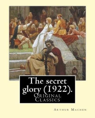 The Secret Glory (1922). by - Arthur Machen - Bøker - Createspace Independent Publishing Platf - 9781985187023 - 8. februar 2018