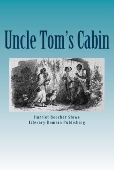 Uncle Tom's Cabin - Harriet Beecher Stowe - Books - Createspace Independent Publishing Platf - 9781986416023 - March 10, 2018