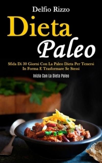 Cover for Delfio Rizzo · Dieta Paleo: Sfida di 30 giorni con la paleo dieta per tenersi in forma e trasformare se stessi (Inizia con la dieta paleo) (Pocketbok) (2020)
