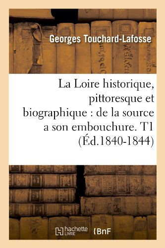 Cover for Georges Touchard-Lafosse · La Loire historique, pittoresque et biographique: de la source a son embouchure. T1 (Ed.1840-1844) - Histoire (Paperback Bog) [French edition] (2018)