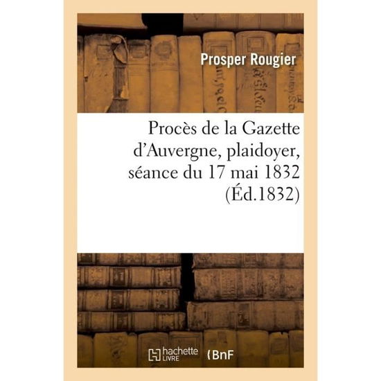 Cover for Rougier-P · Proces de la Gazette d'Auvergne, Plaidoyer, Seance Du 17 Mai 1832 (Paperback Bog) (2018)