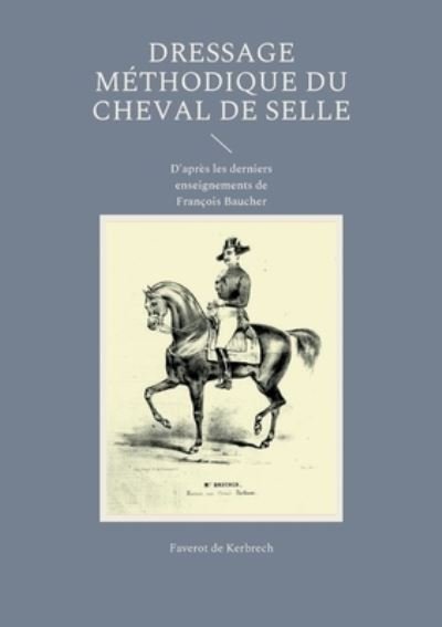 Dressage méthodique du cheval de selle - Faverot de Kerbrech - Books - BoD  Books on Demand  Frankreich - 9782322440023 - July 4, 2022