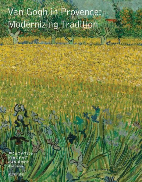Van Gogh in Provence: Modernizing Tradition - Sjraar Van Heugten - Livros - Actes Sud - 9782330063023 - 27 de setembro de 2016