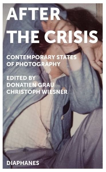 Cover for Donatien Grau · After the Crisis: Contemporary States of Photography (Paperback Book) (2019)