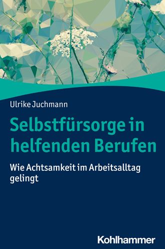 Selbstfürsorge in Helfenden Berufen - Ulrike Juchmann - Książki - Kohlhammer, W., GmbH - 9783170398023 - 8 czerwca 2022