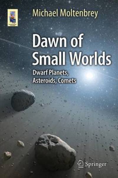 Cover for Michael Moltenbrey · Dawn of Small Worlds: Dwarf Planets, Asteroids, Comets - Astronomers' Universe (Paperback Book) [1st ed. 2016 edition] (2015)