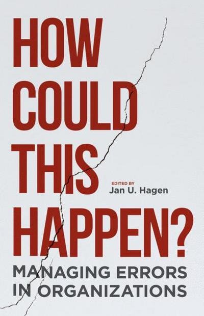 Cover for Hagen · How Could This Happen?: Managing Errors in Organizations (Hardcover Book) [1st ed. 2018 edition] (2018)