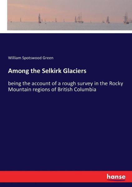 Among the Selkirk Glaciers - Green - Books -  - 9783337287023 - August 3, 2017