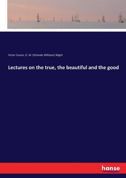 Cover for Victor Cousin · Lectures on the true, the beautiful and the good (Paperback Book) (2017)