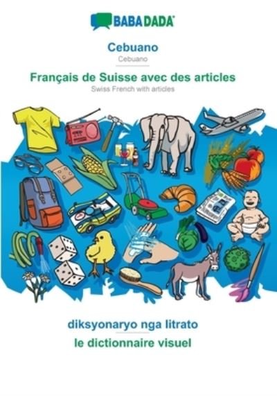 Cover for Babadada Gmbh · BABADADA, Cebuano - Franais de Suisse avec des articles, diksyonaryo nga litrato - le dictionnaire visuel (Paperback Bog) (2021)