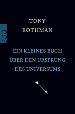 Ein kleines Buch über den Ursprung des Universums - Tony Rothman - Kirjat - ROWOHLT Taschenbuch - 9783499011023 - tiistai 16. toukokuuta 2023