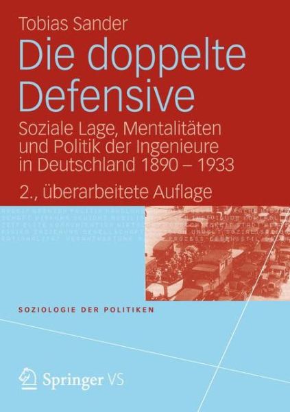 Cover for Sander, Tobias, Dr · Die Doppelte Defensive: Soziale Lage, Mentalitaten Und Politik Der Ingenieure in Deutschland 1890 - 1933 - Soziologie Der Politiken (Paperback Book) [2nd 2. Aufl. 2012 edition] (2012)