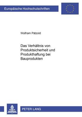 Cover for Wolfram Patzold · Das Verhaeltnis Von Produktsicherheit Und Produkthaftung Bei Bauprodukten - Europaeische Hochschulschriften Recht (Paperback Book) (2000)