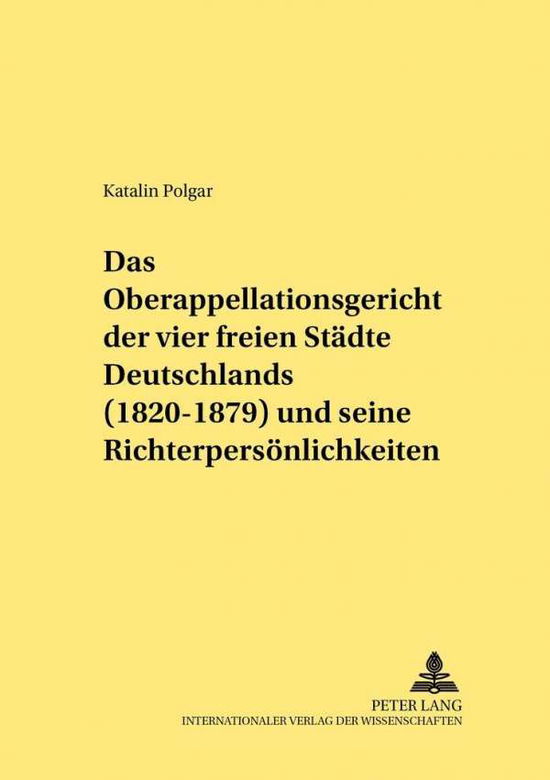 Cover for Katalin Polgar · Das Oberappellationsgericht Der Vier Freien Staedte Deutschlands (1820-1879) Und Seine Richterpersoenlichkeiten - Rechtshistorische Reihe (Paperback Book) [German edition] (2006)