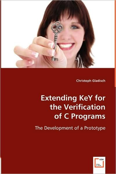 Cover for Christoph Gladisch · Extending Key for the Verification of C Programs: the Development of a Prototype (Paperback Bog) (2008)