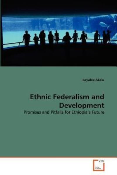 Cover for Bayable Akalu · Ethnic Federalism and Development: Promises and Pitfalls for Ethiopia's Future (Paperback Book) (2011)
