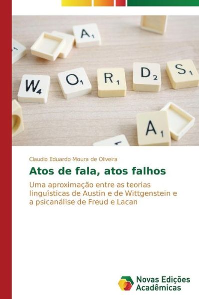 Cover for Claudio Eduardo Moura De Oliveira · Atos De Fala, Atos Falhos: Uma Aproximacao Entre As Teorias Linguisticas De Austin E De Wittgenstein E a Psicanalise De Freud E Lacan (Paperback Book) [Portuguese edition] (2014)