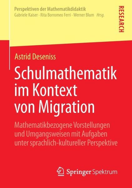 Cover for Astrid Deseniss · Schulmathematik Im Kontext Von Migration: Mathematikbezogene Vorstellungen Und Umgangsweisen Mit Aufgaben Unter Sprachlich-Kultureller Perspektive - Perspektiven Der Mathematikdidaktik (Paperback Book) [2015 edition] (2015)