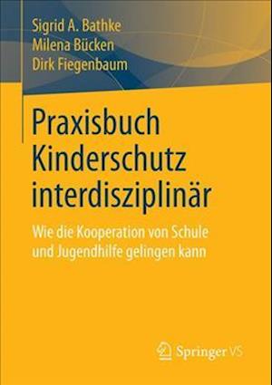 Cover for Sigrid A Bathke · Praxisbuch Kinderschutz Interdisziplinar: Wie Die Kooperation Von Schule Und Jugendhilfe Gelingen Kann (Paperback Book) [1. Aufl. 2019 edition] (2018)