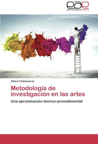 Cover for Albert Colmenarez · Metodología De Investigación en Las Artes: Una Aproximación Teórico-procedimental (Paperback Book) [Spanish edition] (2014)