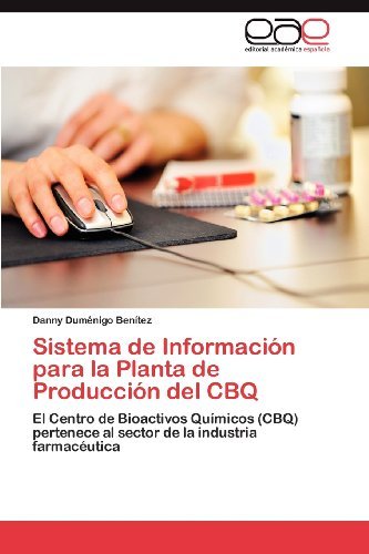 Cover for Danny Duménigo Benítez · Sistema De Información Para La Planta De Producción Del Cbq: El Centro De Bioactivos Químicos (Cbq) Pertenece Al Sector De La Industria Farmacéutica (Paperback Book) [Spanish edition] (2012)