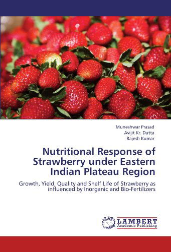 Nutritional Response of Strawberry Under Eastern Indian Plateau Region: Growth, Yield, Quality and Shelf Life of Strawberry As Influenced by Inorganic and Bio-fertilizers - Rajesh Kumar - Books - LAP LAMBERT Academic Publishing - 9783659110023 - May 2, 2012