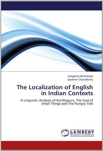 Cover for Jayshree Chakraborty · The Localization of English in Indian Contexts: a Linguistic Analysis of Kanthapura, the God of Small Things and the Hungry Tide (Paperback Book) (2012)