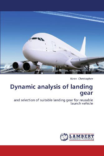 Cover for Kiran Christopher · Dynamic Analysis of Landing Gear: and Selection of Suitable Landing Gear for Reusable Launch Vehicle (Paperback Book) (2013)