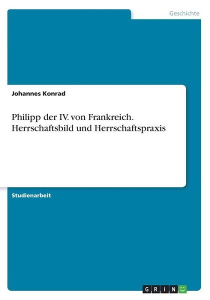 Philipp der IV. von Frankreich. - Konrad - Książki -  - 9783668426023 - 