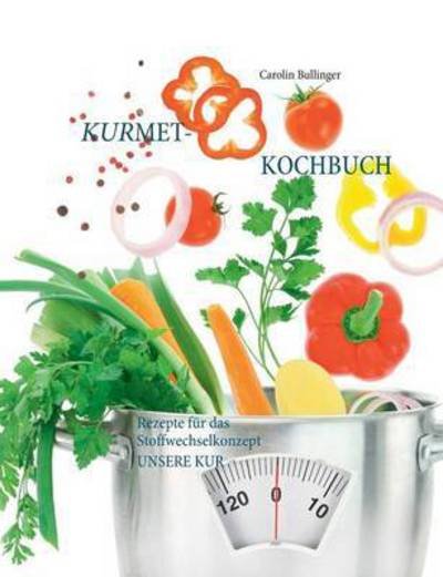 Cover for Carolin Bullinger · Das Kurmet-Kochbuch: Rezepte fur das Stoffwechselkonzept UNSERE KUR (Paperback Bog) (2016)