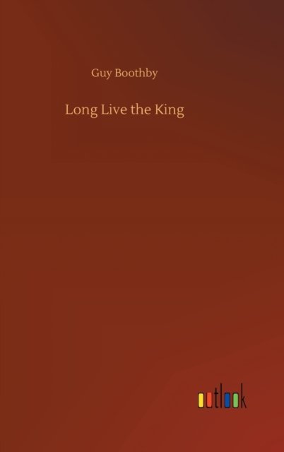 Cover for Guy Boothby · Long Live the King (Gebundenes Buch) (2020)