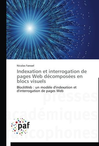 Cover for Nicolas Faessel · Indexation et Interrogation De Pages Web Décomposées en Blocs Visuels: Blockweb : Un Modèle D'indexation et D'interrogation De Pages Web (Paperback Book) [French edition] (2018)