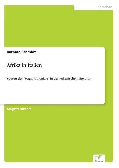 Cover for Barbara Schmidt · Afrika in Italien: Spuren Des &quot;Sogno Coloniale&quot; in Der Italienischen Literatur (Paperback Book) [German edition] (2004)