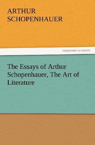 Cover for Arthur Schopenhauer · The Essays of Arthur Schopenhauer, the Art of Literature (Tredition Classics) (Pocketbok) (2011)