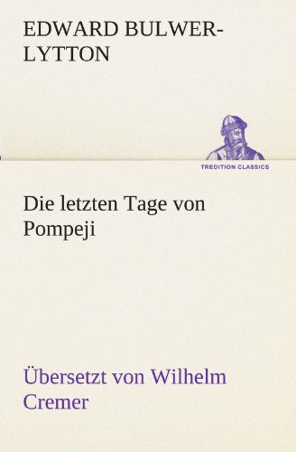 Cover for Edward Bulwer-lytton · Die Letzten Tage Von Pompeji (Übersetzt Von Wilhelm Cremer) (Tredition Classics) (German Edition) (Paperback Book) [German edition] (2012)