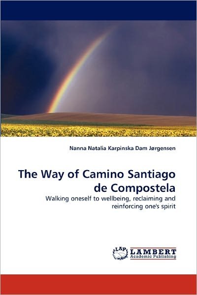 Nanna Natalia Karpinska Dam Jørgensen · The Way of Camino Santiago De Compostela: Walking Oneself to Wellbeing, Reclaiming and Reinforcing One's Spirit (Paperback Bog) (2010)