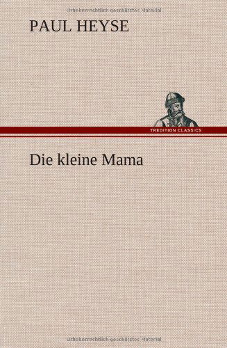 Die Kleine Mama - Paul Heyse - Books - TREDITION CLASSICS - 9783847252023 - May 15, 2012