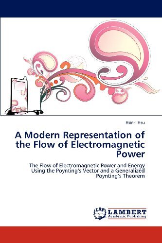 Cover for Hsin-i Hsu · A Modern Representation of the Flow of Electromagnetic Power: the Flow of Electromagnetic Power and Energy Using the Poynting's Vector and a Generalized Poynting's Theorem (Taschenbuch) (2012)