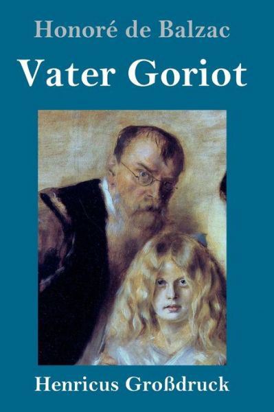 Vater Goriot (Grossdruck) - Honore de Balzac - Boeken - Henricus - 9783847827023 - 7 maart 2019