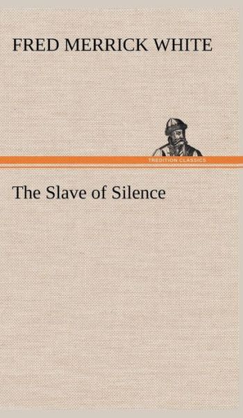 Cover for Fred M. White · The Slave of Silence (Hardcover Book) (2013)