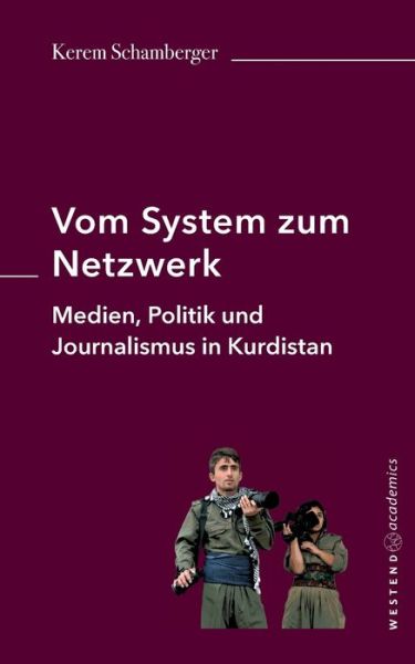 Cover for Kerem Schamberger · Vom System zum Netzwerk: Medien, Politik und Journalismus in Kurdistan (Paperback Book) (2022)