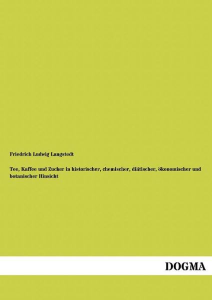 Cover for Friedrich Ludwig Langstedt · Tee, Kaffee und Zucker in historischer, chemischer, diatischer, oekonomischer und botanischer Hinsicht (Paperback Book) [German edition] (2012)
