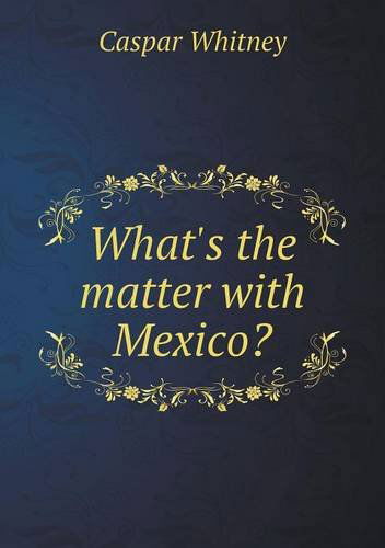 Cover for Caspar Whitney · What's the Matter with Mexico? (Paperback Book) (2013)