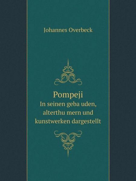 Cover for Johannes Overbeck · Pompeji in Seinen Gebauden, Alterthumern Und Kunstwerken Dargestellt (Paperback Book) [German edition] (2014)