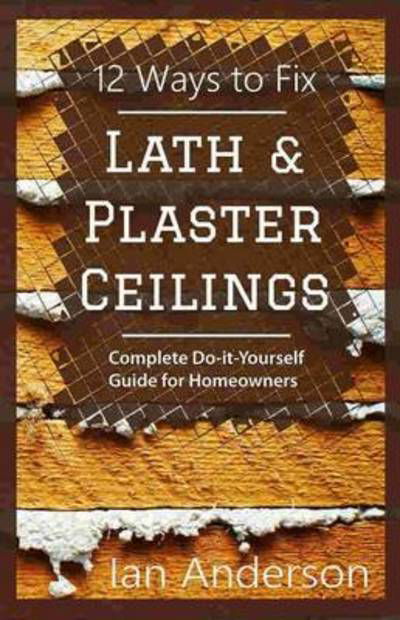 Cover for Ian Anderson · 12 Ways to Fix Lath and Plaster Ceilings (Paperback Bog) (2015)