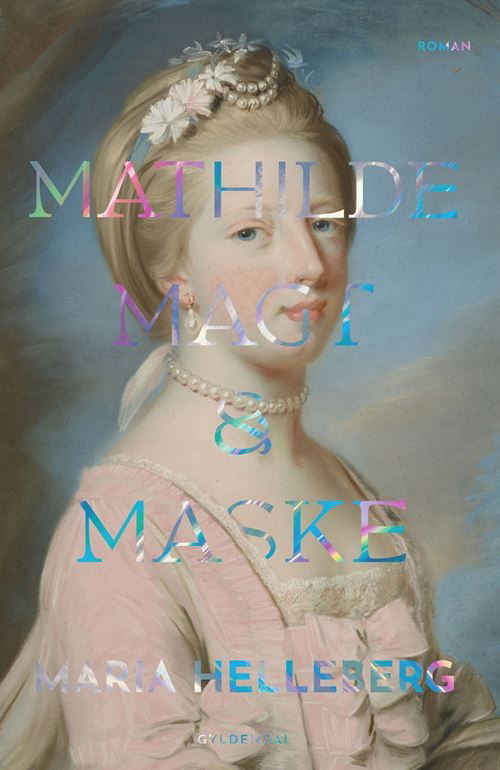 Mathilde. Magt og Maske - Maria Helleberg - Bøker - Gyldendal - 9788702349023 - 4. mars 2022