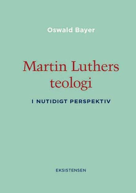 Martin Luthers teologi - Oswald Bayer - Books - Eksistensen - 9788741003023 - December 21, 2017