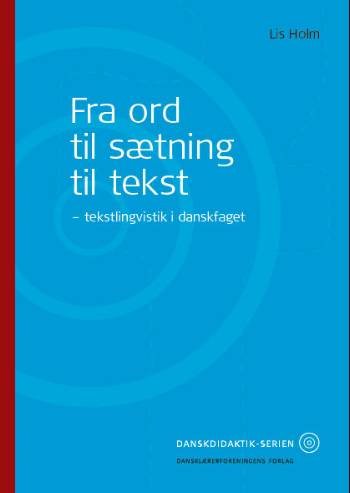 Fra ord til sætning til tekst - Lis Holm - Books - Dansklærerforeningen - 9788779963023 - December 6, 2007