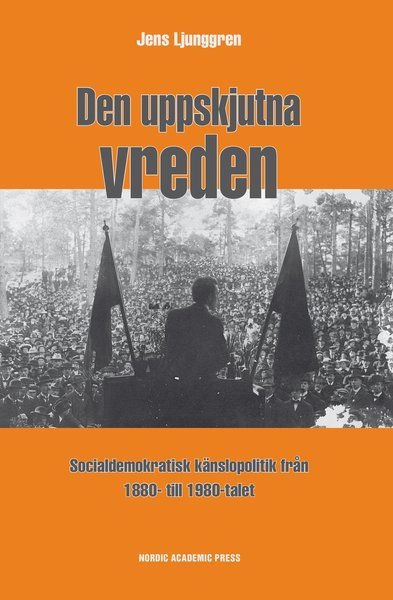 Cover for Ljunggren Jens · Den uppskjutna vreden : socialdemoktratisk känslopolitik från 1880- till 1980-talet (Innbunden bok) (2015)